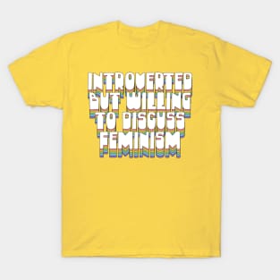 Introverted But Willing To Discuss Feminism T-Shirt